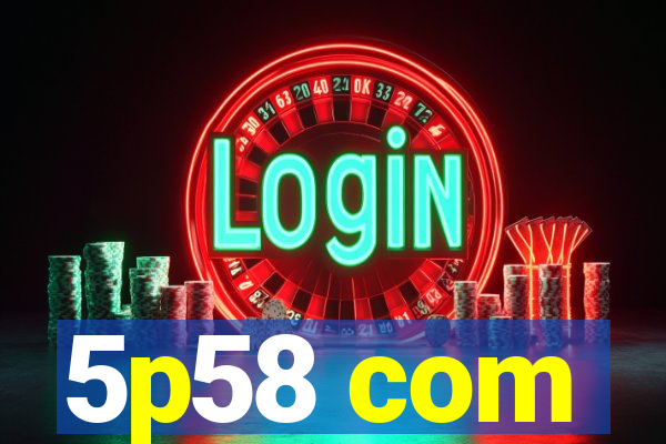 5p58 com